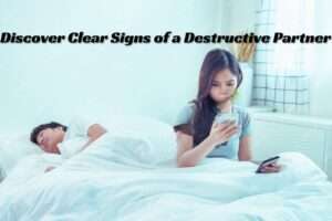 Discover Clear Signs of a Destructive Partner